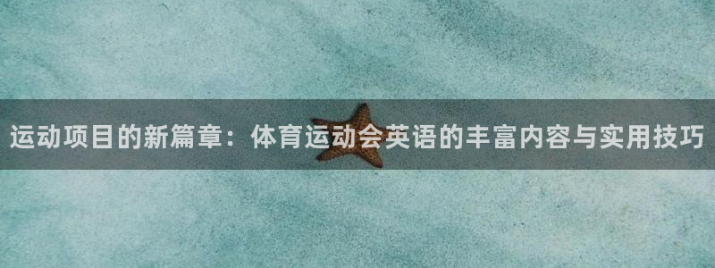 919体育：运动项目的新篇章：体育运动会英语的丰富内容与实用技巧